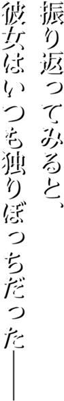 振り返ってみると、彼女はいつも独りぼっちだった